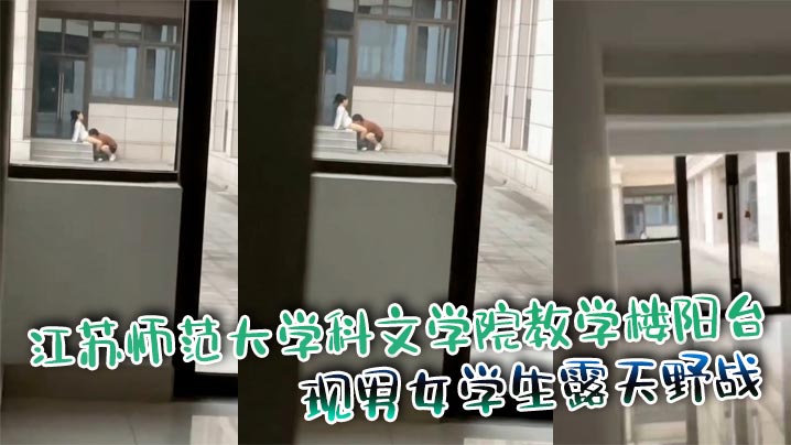 江苏师范大学科文学院教学楼阳台 惊现男女学生露天野战