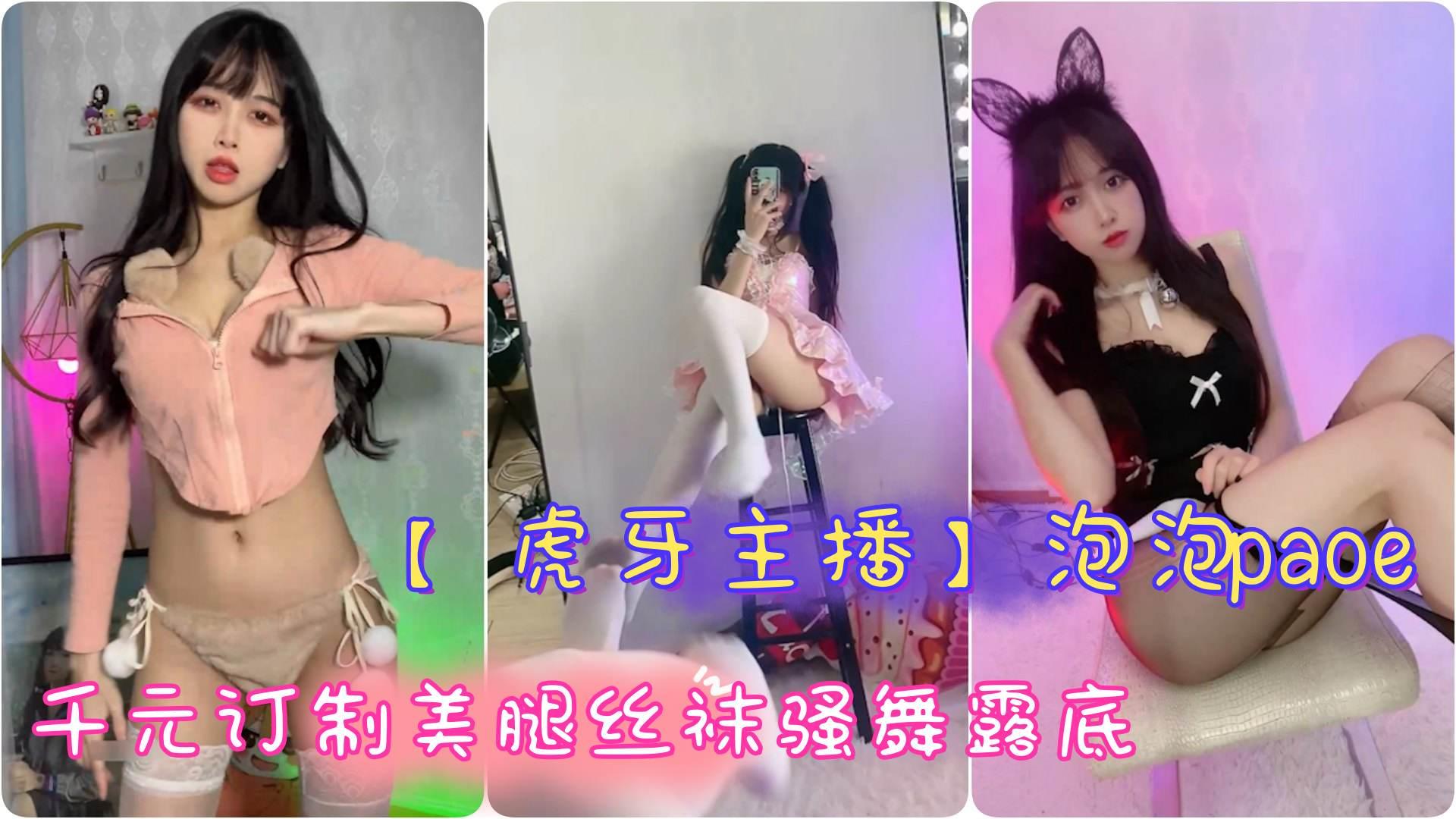 【虎牙主播】极品辣妹 泡泡paoe 千元订制美腿丝袜骚舞露底 手撕黑丝